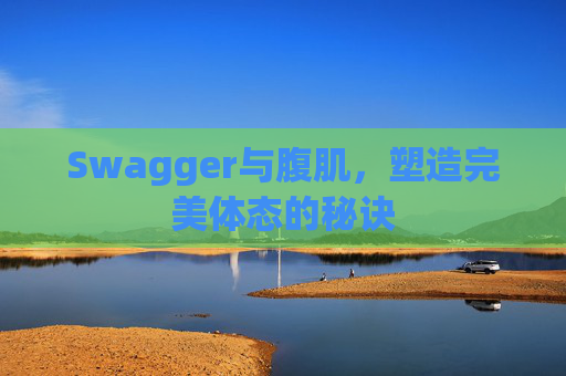 Swagger与腹肌，塑造完美体态的秘诀