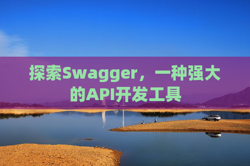 探索Swagger，一种强大的API开发工具