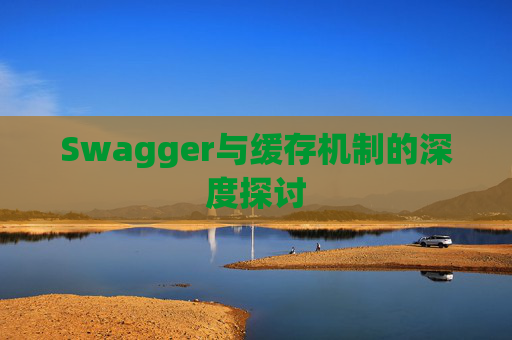 Swagger与缓存机制的深度探讨