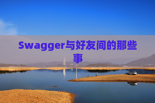 Swagger与好友间的那些事